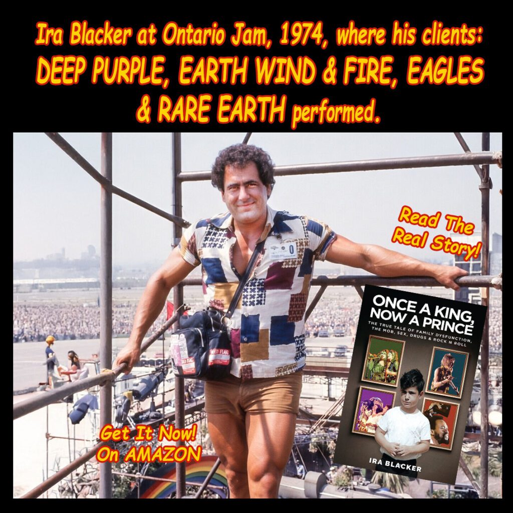 Ira Blacker at Ontario Jam, 1974, where his clients Deep Purple, Earth Wind & Fire, Eagles, and Rare Earth performed.