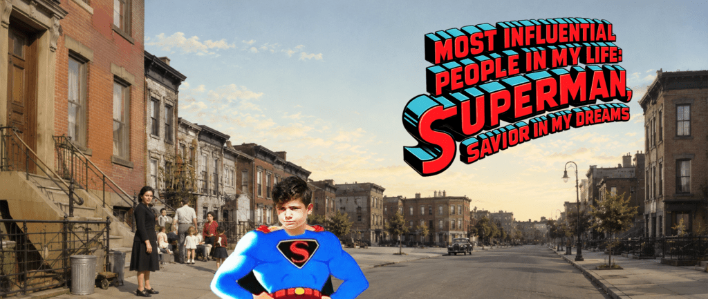 MOST INFLUENTIAL PEOPLE IN MY LIFE: SUPERMAN, SAVIOR IN MY DREAMS